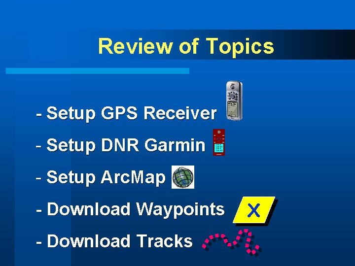 Review of Topics - Setup GPS Receiver - Setup DNR Garmin - Setup Arc.