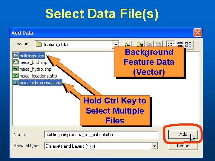 Select Data File(s) Background Feature Data (Vector) Hold Ctrl Key to Select Multiple Files