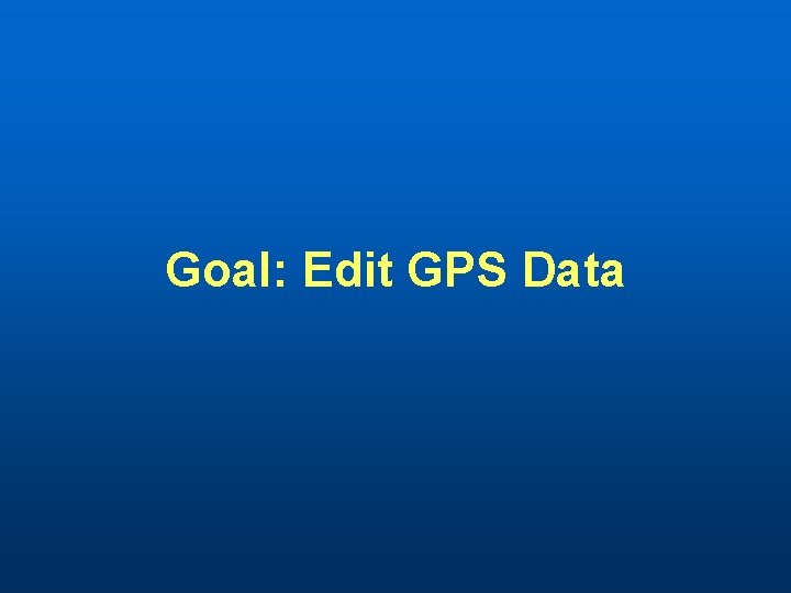 Goal: Edit GPS Data 