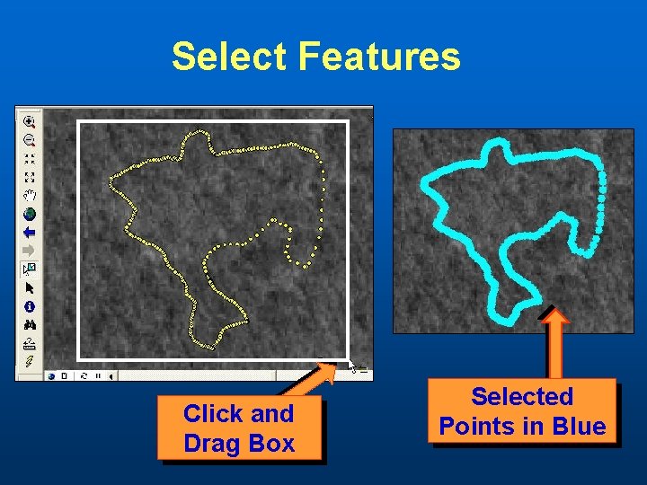 Select Features Click and Drag Box Selected Points in Blue 