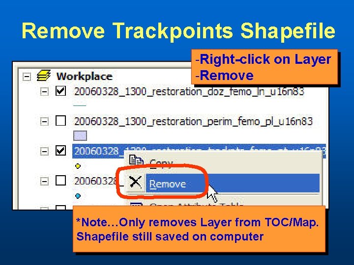 Remove Trackpoints Shapefile -Right-click on Layer -Remove *Note…Only removes Layer from TOC/Map. Shapefile still