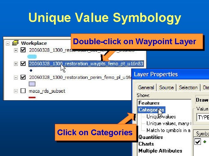 Unique Value Symbology Double-click on Waypoint Layer Click on Categories 