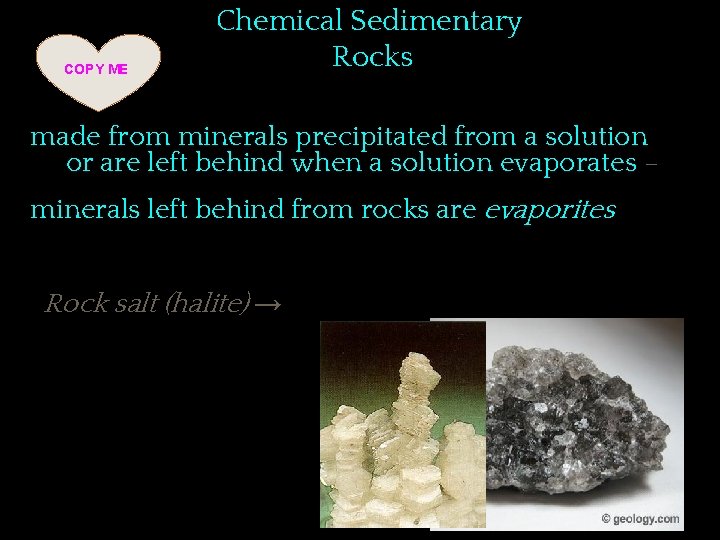 COPY ME Chemical Sedimentary Rocks made from minerals precipitated from a solution or are