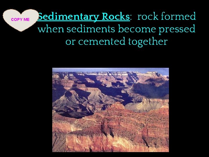 COPY ME Sedimentary Rocks: rock formed when sediments become pressed or cemented together 