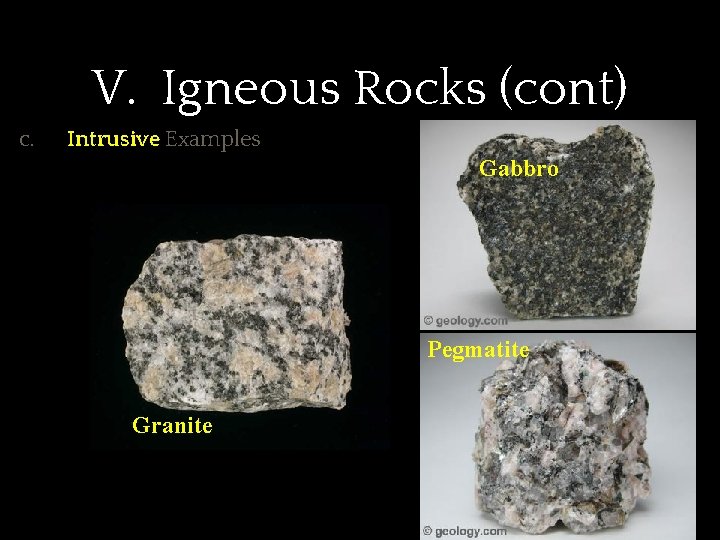 V. Igneous Rocks (cont) C. Intrusive Examples Gabbro Pegmatite Granite 