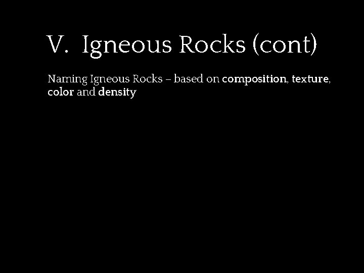 V. Igneous Rocks (cont) D. Naming Igneous Rocks – based on composition, texture, color