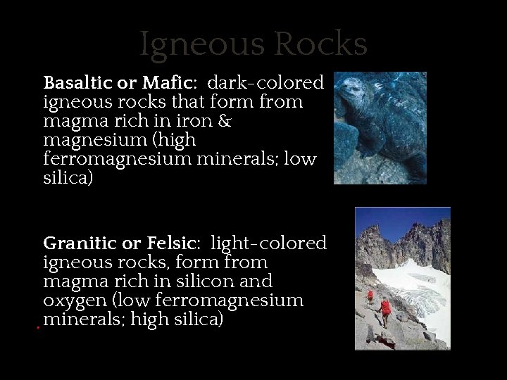 Igneous Rocks ✱ Basaltic or Mafic: dark-colored igneous rocks that form from magma rich