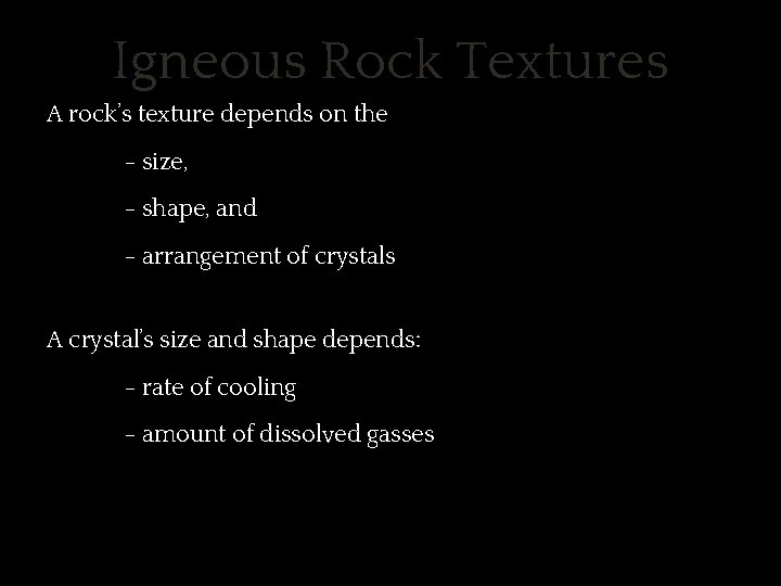 Igneous Rock Textures A rock’s texture depends on the - size, - shape, and