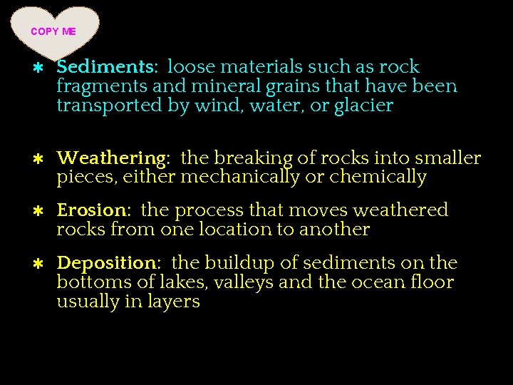 COPY ME ✱ Sediments: loose materials such as rock fragments and mineral grains that