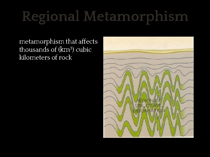 Regional Metamorphism ✱ metamorphism that affects thousands of (km³) cubic kilometers of rock 