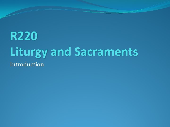 R 220 Liturgy and Sacraments Introduction 