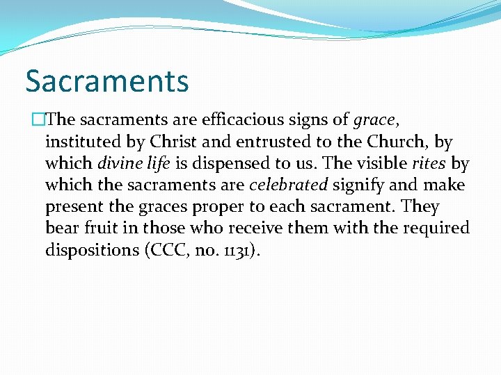 Sacraments �The sacraments are efficacious signs of grace, instituted by Christ and entrusted to