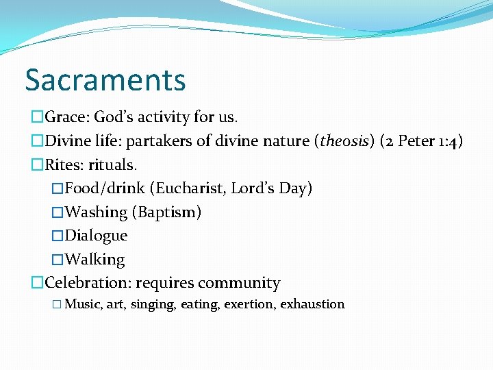 Sacraments �Grace: God’s activity for us. �Divine life: partakers of divine nature (theosis) (2