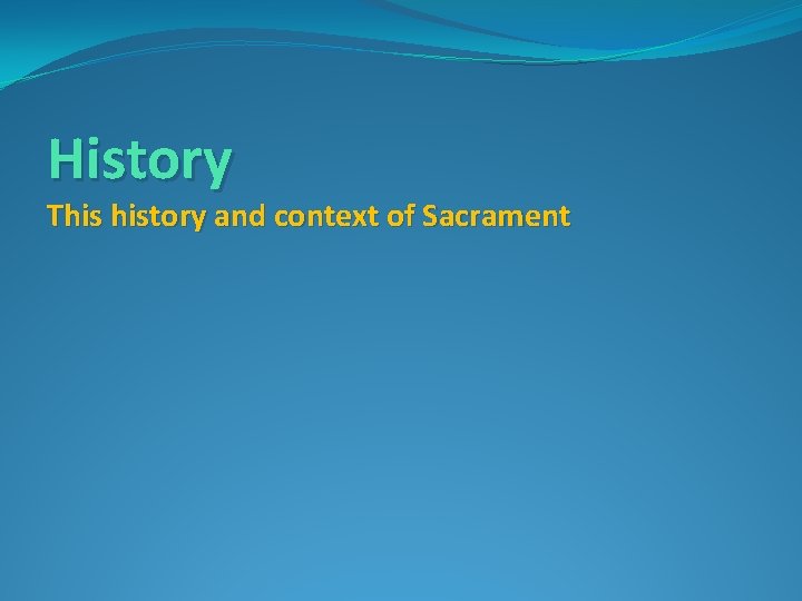 History This history and context of Sacrament 