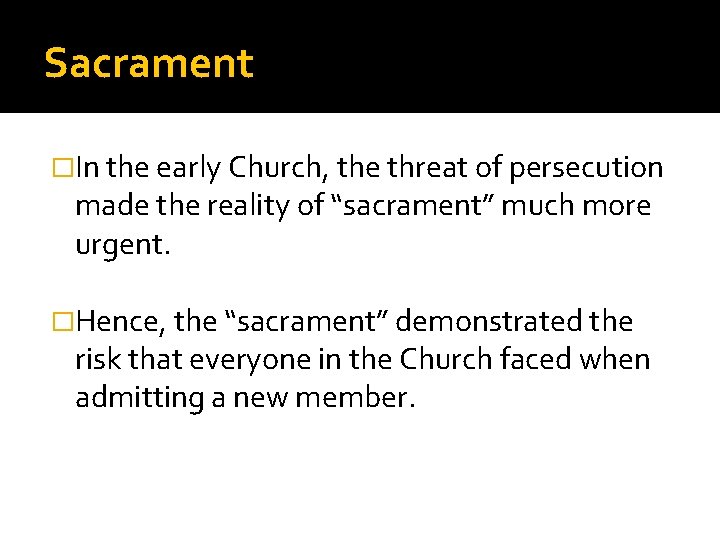 Sacrament �In the early Church, the threat of persecution made the reality of “sacrament”