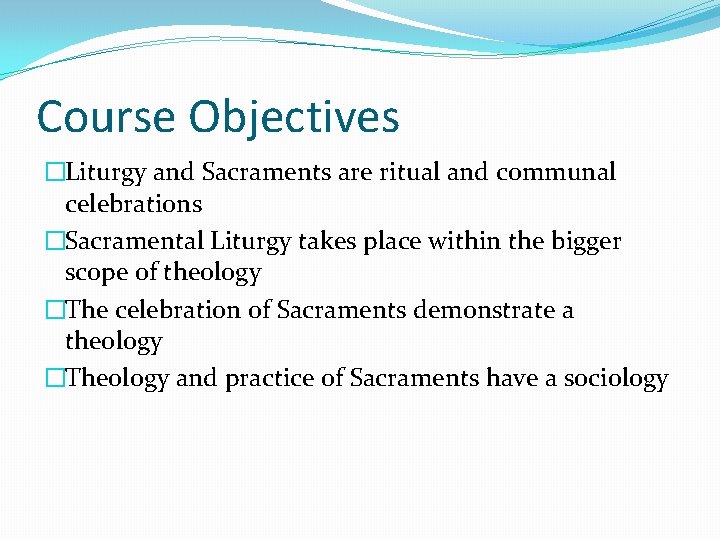 Course Objectives �Liturgy and Sacraments are ritual and communal celebrations �Sacramental Liturgy takes place