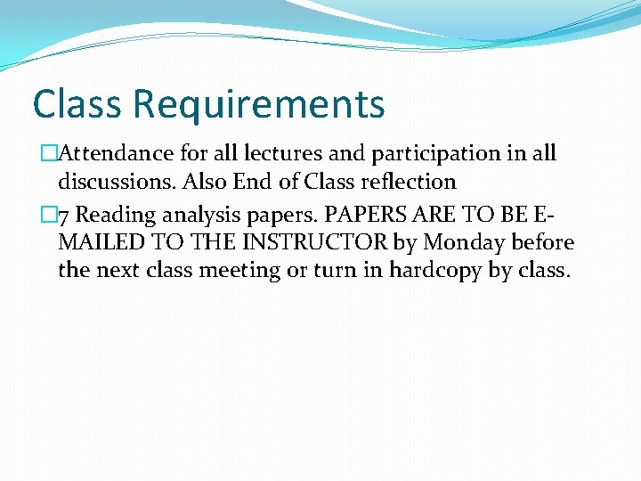 Class Requirements �Attendance for all lectures and participation in all discussions. Also End of