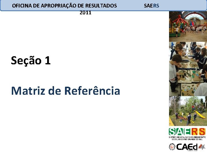 OFICINA DE APROPRIAÇÃO DE RESULTADOS 2011 Seção 1 Matriz de Referência SAERS 