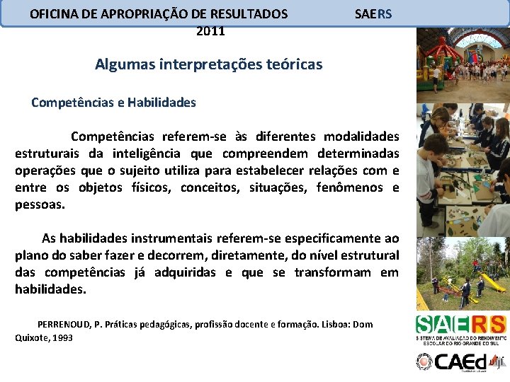 OFICINA DE APROPRIAÇÃO DE RESULTADOS 2011 SAERS Algumas interpretações teóricas Competências e Habilidades Competências