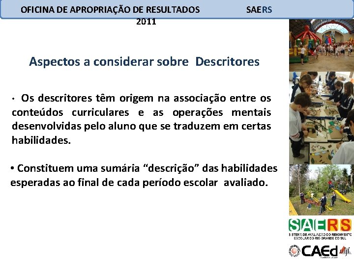 OFICINA DE APROPRIAÇÃO DE RESULTADOS 2011 SAERS Aspectos a considerar sobre Descritores Os descritores