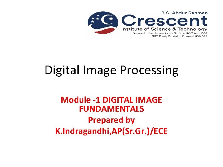 Digital Image Processing Module 1 DIGITAL IMAGE FUNDAMENTALS Prepared by K. Indragandhi, AP(Sr. Gr.