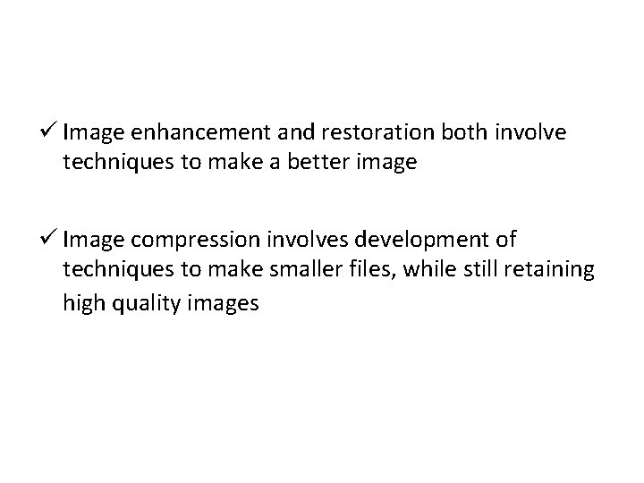 ü Image enhancement and restoration both involve techniques to make a better image ü