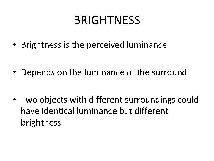 BRIGHTNESS • Brightness is the perceived luminance • Depends on the luminance of the