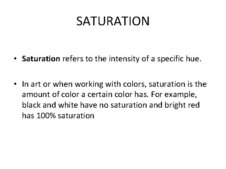 SATURATION • Saturation refers to the intensity of a specific hue. • In art