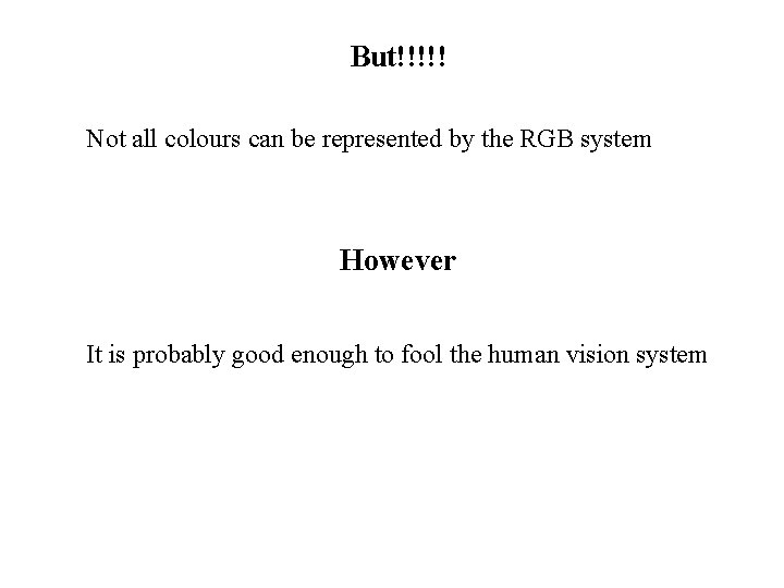 But!!!!! Not all colours can be represented by the RGB system However It is