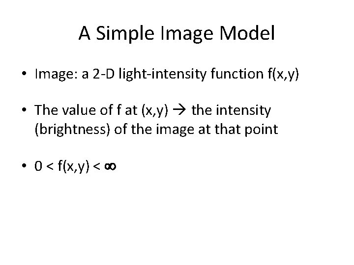 A Simple Image Model • Image: a 2 -D light-intensity function f(x, y) •