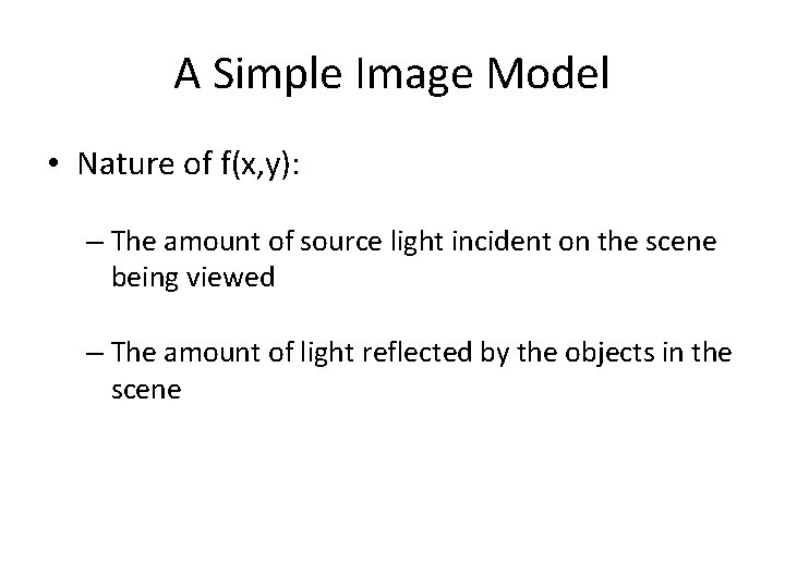 A Simple Image Model • Nature of f(x, y): – The amount of source