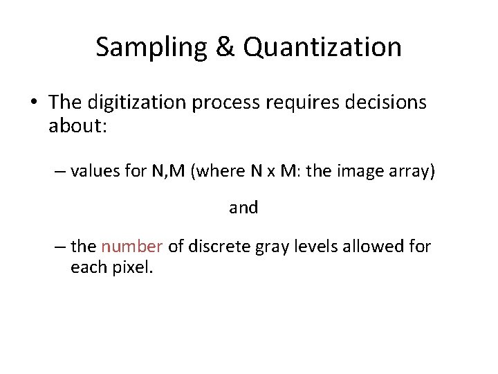 Sampling & Quantization • The digitization process requires decisions about: – values for N,