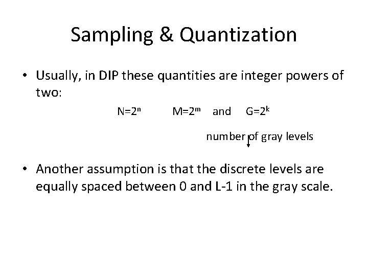 Sampling & Quantization • Usually, in DIP these quantities are integer powers of two: