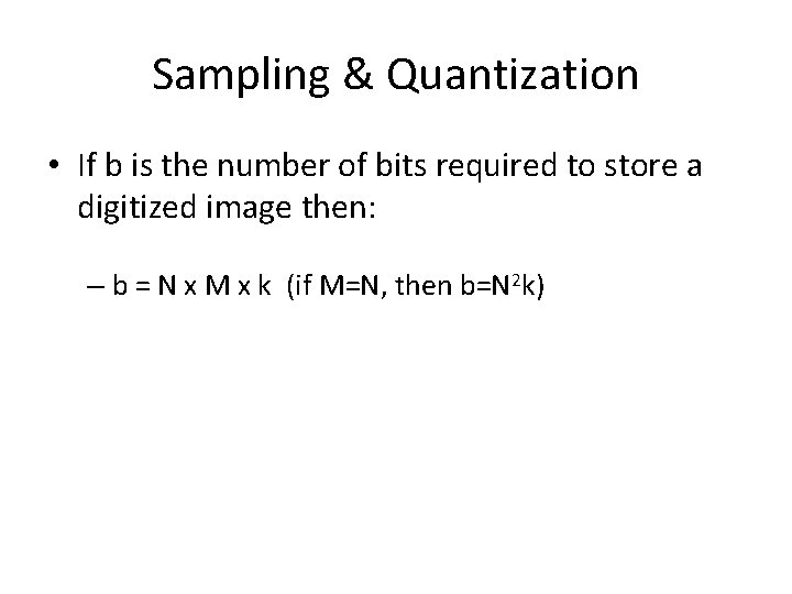 Sampling & Quantization • If b is the number of bits required to store