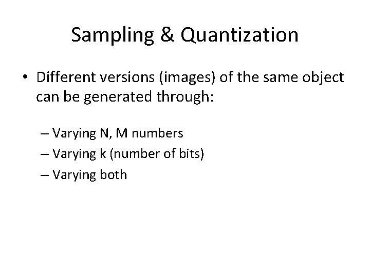 Sampling & Quantization • Different versions (images) of the same object can be generated