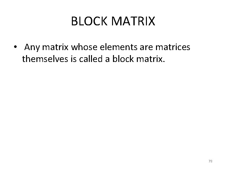 BLOCK MATRIX • Any matrix whose elements are matrices themselves is called a block