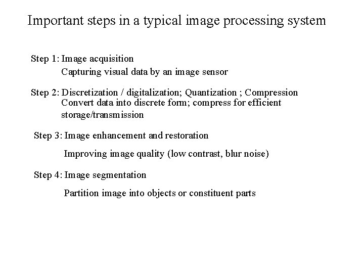 Important steps in a typical image processing system Step 1: Image acquisition Capturing visual