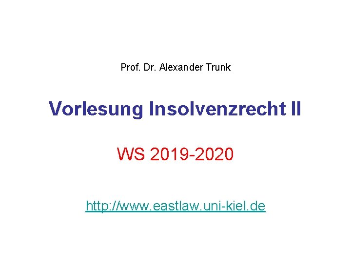 Prof. Dr. Alexander Trunk Vorlesung Insolvenzrecht II WS 2019 2020 http: //www. eastlaw. uni