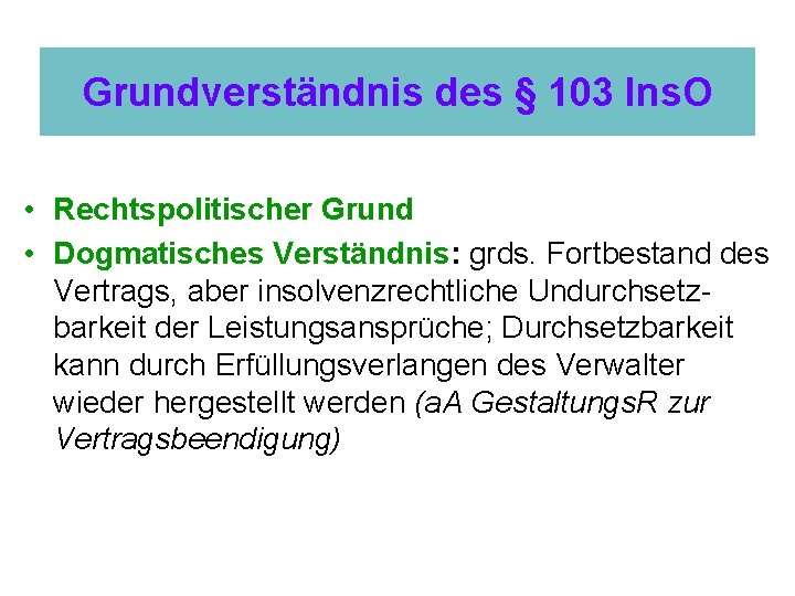 Grundverständnis des § 103 Ins. O • Rechtspolitischer Grund • Dogmatisches Verständnis: grds. Fortbestand