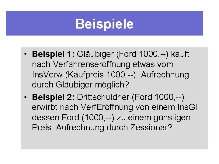 Beispiele • Beispiel 1: Gläubiger (Ford 1000, ) kauft nach Verfahrenseröffnung etwas vom Ins.