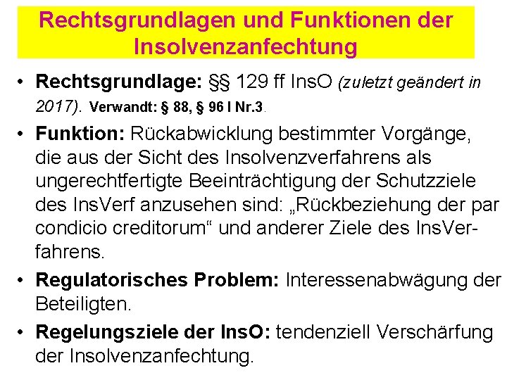 Rechtsgrundlagen und Funktionen der Insolvenzanfechtung • Rechtsgrundlage: §§ 129 ff Ins. O (zuletzt geändert