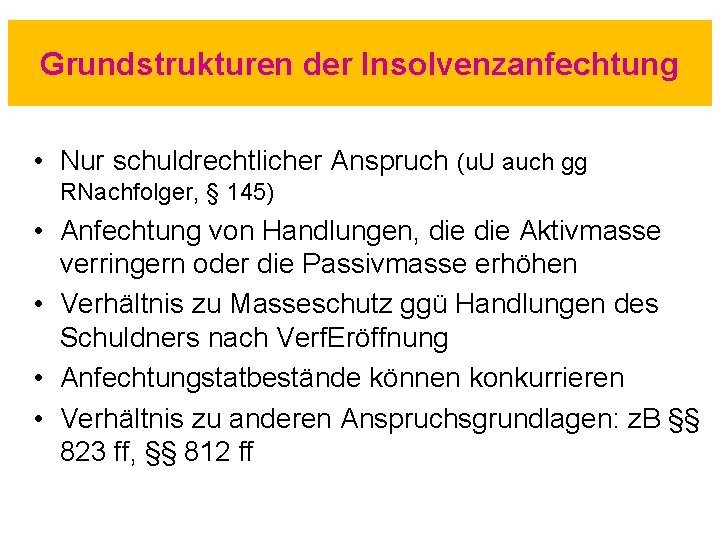 Grundstrukturen der Insolvenzanfechtung • Nur schuldrechtlicher Anspruch (u. U auch gg RNachfolger, § 145)