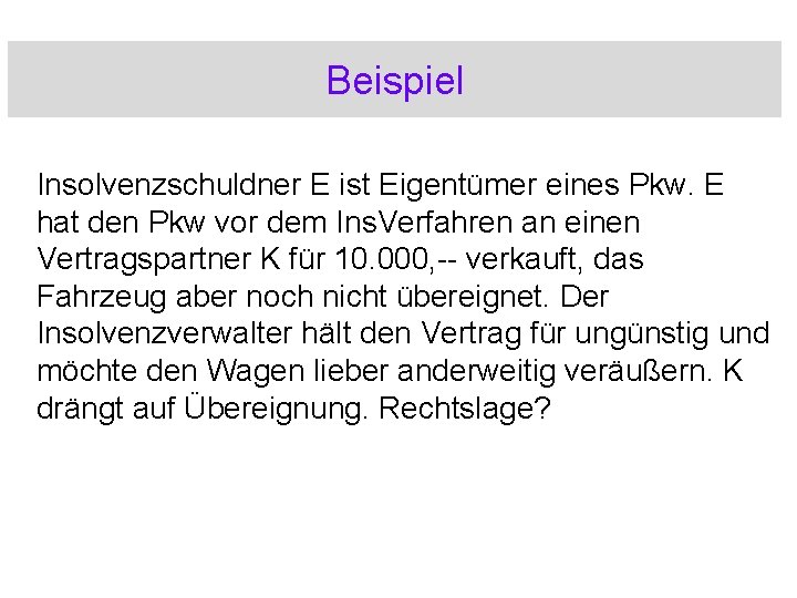 Beispiel Insolvenzschuldner E ist Eigentümer eines Pkw. E hat den Pkw vor dem Ins.