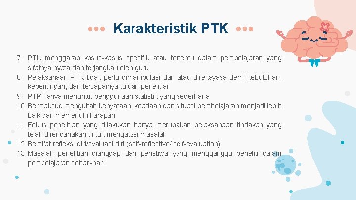 Karakteristik PTK 7. PTK menggarap kasus-kasus spesifik atau tertentu dalam pembelajaran yang sifatnya nyata