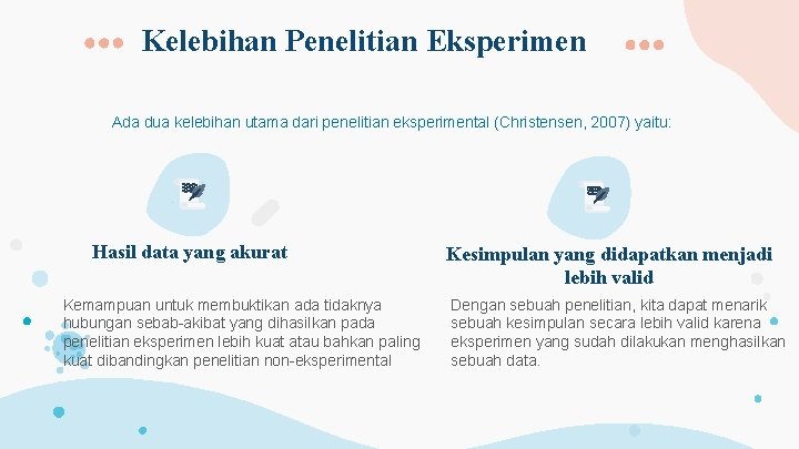 Kelebihan Penelitian Eksperimen Ada dua kelebihan utama dari penelitian eksperimental (Christensen, 2007) yaitu: Hasil