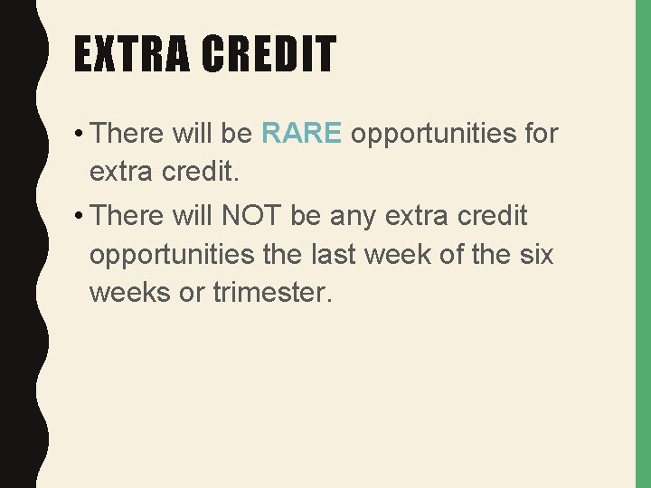 EXTRA CREDIT • There will be RARE opportunities for extra credit. • There will