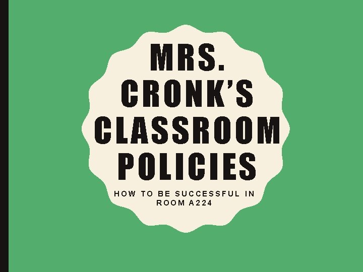 MRS. CRONK’S CLASSROOM POLICIES HOW TO BE SUCCESSFUL IN ROOM A 224 