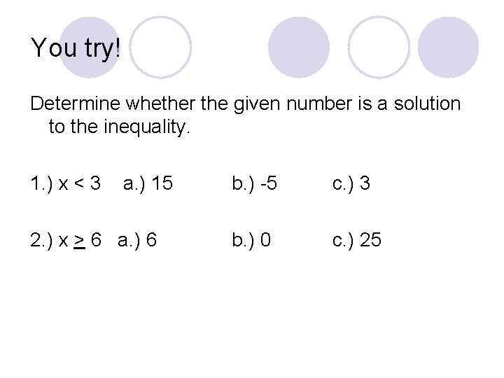 You try! Determine whether the given number is a solution to the inequality. 1.