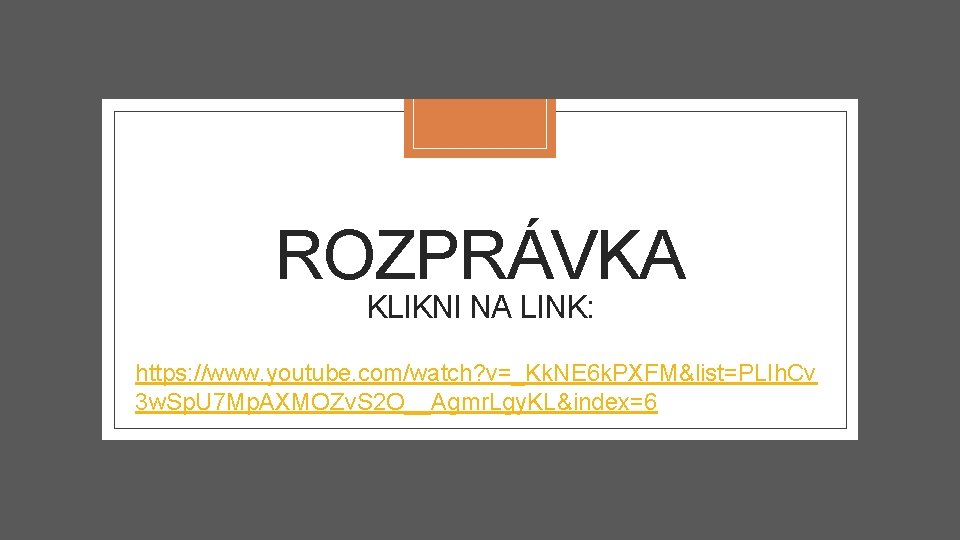 ROZPRÁVKA KLIKNI NA LINK: https: //www. youtube. com/watch? v=_Kk. NE 6 k. PXFM&list=PLIh. Cv