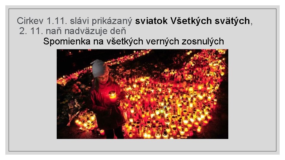 Cirkev 1. 11. slávi prikázaný sviatok Všetkých svätých, 2. 11. naň nadväzuje deň Spomienka